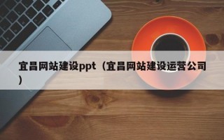遵化市宜昌网站建设ppt（宜昌网站建设运营公司）