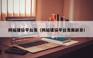 遵化市网站建设平台发（网站建设平台发展前景）