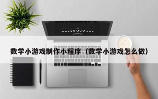 遵化市数学小游戏制作小程序（数学小游戏怎么做）